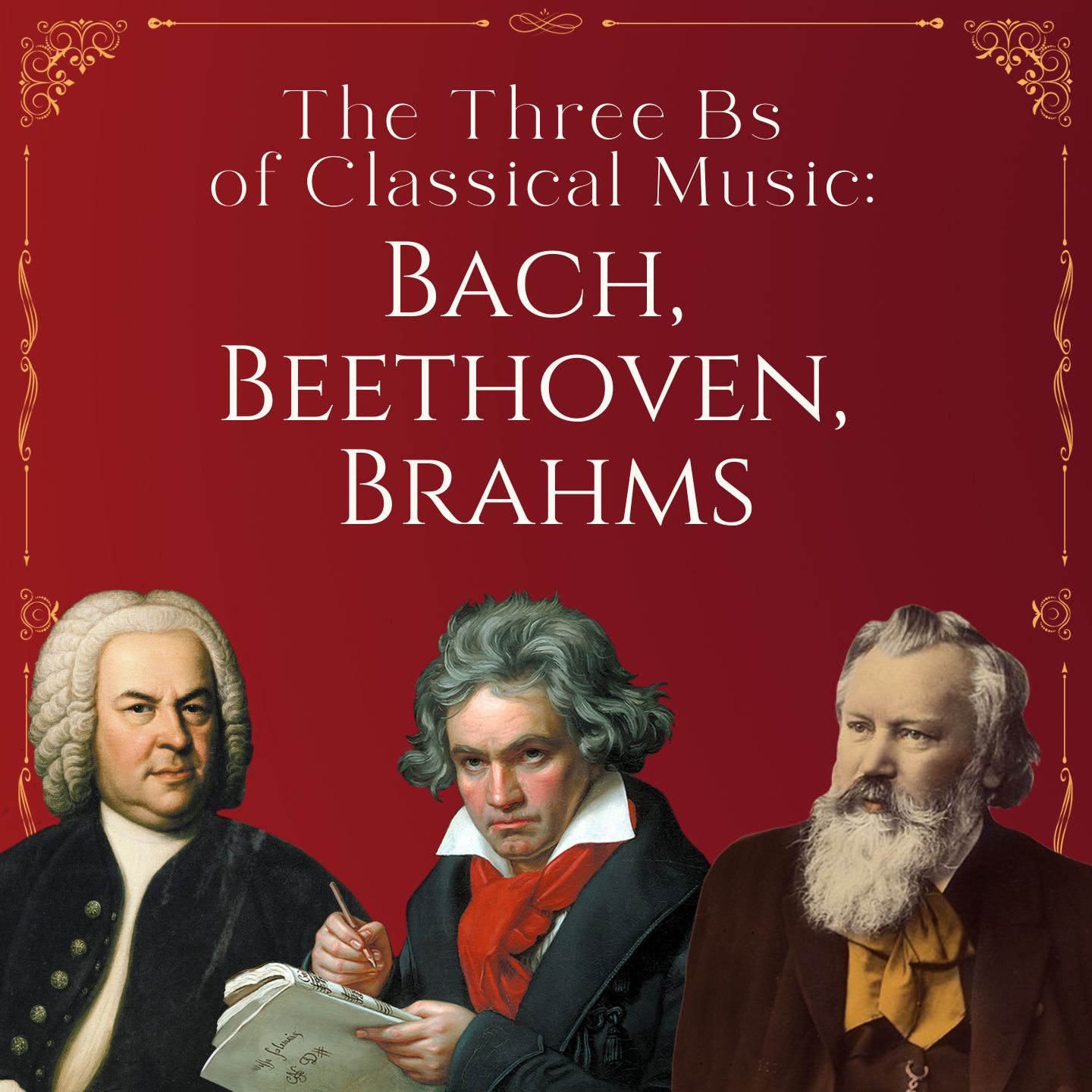 Bach, Beethoven, Brahms: The Three Bs of Classical Music